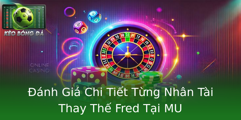 Đánh Giá Chi Tiết Từng Nhân Tài Thay Thế Fred Tại MU Đánh Giá Chi Tiết Từng Nhân Tài Thay Thế Fred Tại MU