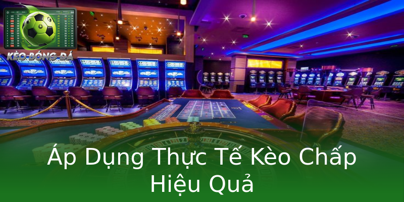 Áp Dụng Thực Tế Kèo Chấp Hiệu Quả Áp Dụng Thực Tế Kèo Chấp Hiệu Quả