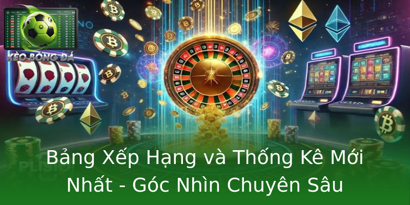Bảng Xếp Hạng và Thống Kê Mới Nhất - Góc Nhìn Chuyên Sâu Bảng Xếp Hạng và Thống Kê Mới Nhất - Góc Nhìn Chuyên Sâu