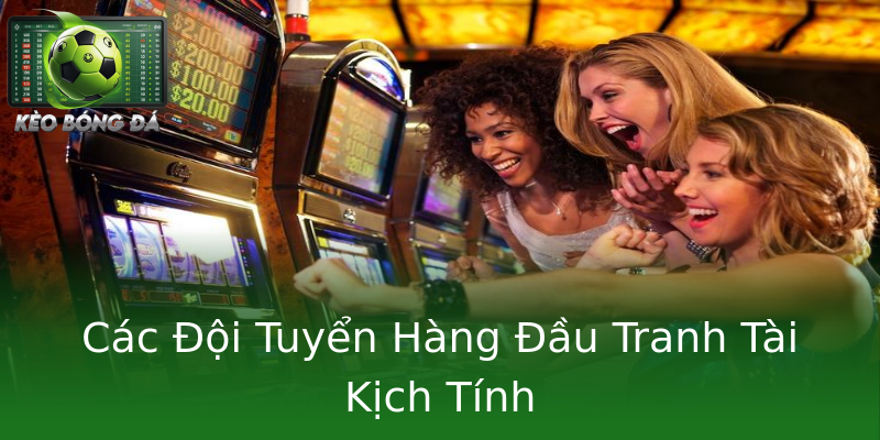 Các Đội Tuyển Hàng Đầu Tranh Tài Kịch Tính Các Đội Tuyển Hàng Đầu Tranh Tài Kịch Tính