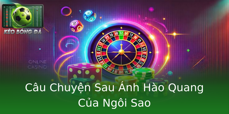 Câu Chuyện Sau Ánh Hào Quang Của Ngôi Sao Câu Chuyện Sau Ánh Hào Quang Của Ngôi Sao
