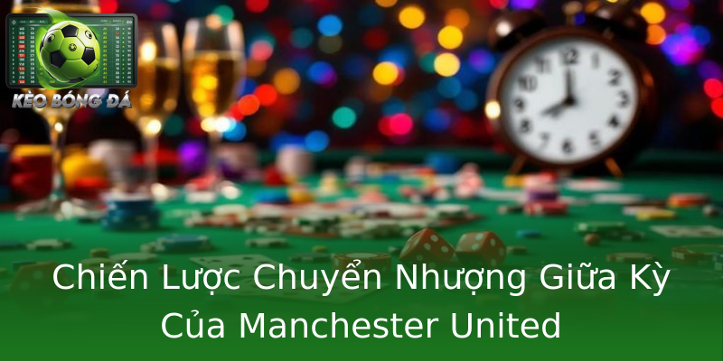 Chiến Lược Chuyển Nhượng Giữa Kỳ Của Manchester United Chiến Lược Chuyển Nhượng Giữa Kỳ Của Manchester United