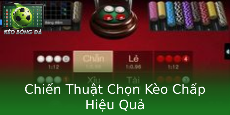 Chiến Thuật Chọn Kèo Chấp Hiệu Quả Chiến Thuật Chọn Kèo Chấp Hiệu Quả