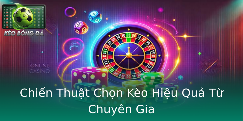 Chiến Thuật Chọn Kèo Hiệu Quả Từ Chuyên Gia Chiến Thuật Chọn Kèo Hiệu Quả Từ Chuyên Gia