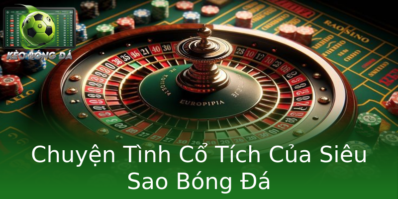 Chuyện Tình Cổ Tích Của Siêu Sao Bóng Đá Chuyện Tình Cổ Tích Của Siêu Sao Bóng Đá