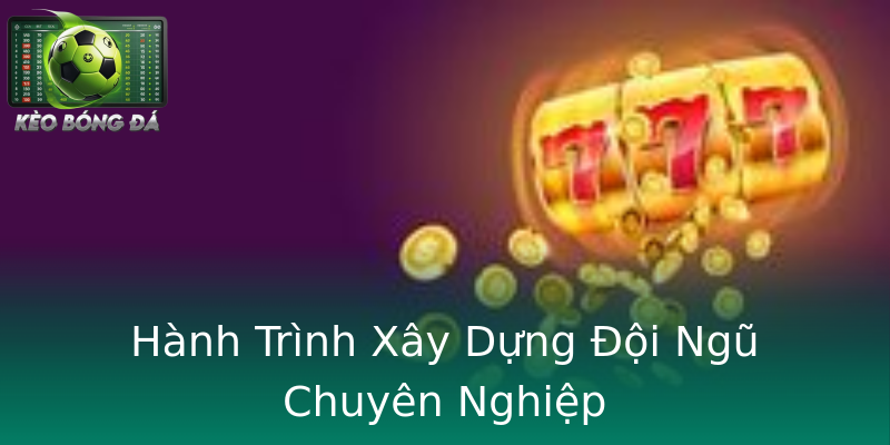 Hành Trình Xây Dựng Đội Ngũ Chuyên Nghiệp Hành Trình Xây Dựng Đội Ngũ Chuyên Nghiệp
