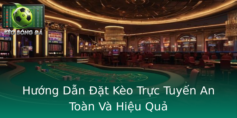 Hướng Dẫn Đặt Kèo Trực Tuyến An Toàn Và Hiệu Quả Hướng Dẫn Đặt Kèo Trực Tuyến An Toàn Và Hiệu Quả