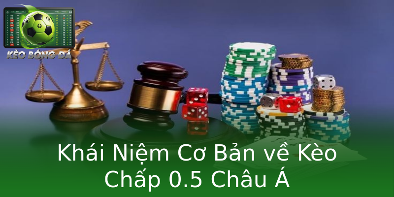 Khái Niệm Cơ Bản về Kèo Chấp 0.5 Châu Á Khái Niệm Cơ Bản về Kèo Chấp 0.5 Châu Á