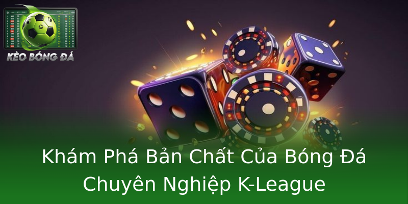 Khám Phá Bản Chất Của Bóng Đá Chuyên Nghiệp K-League Khám Phá Bản Chất Của Bóng Đá Chuyên Nghiệp K-League
