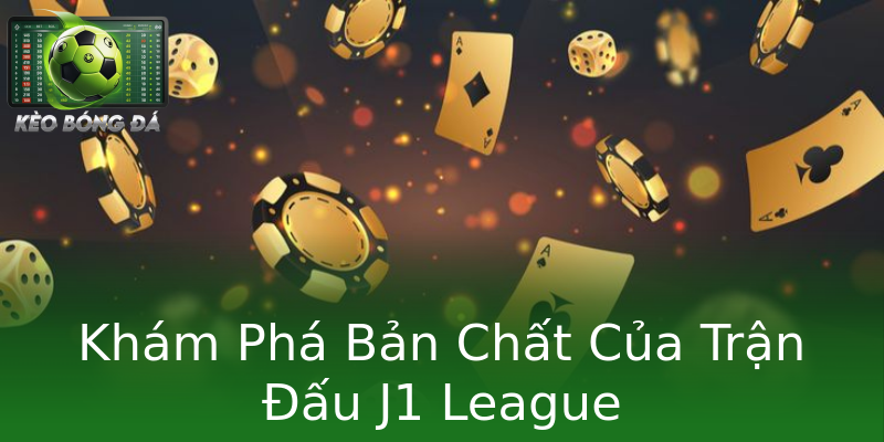 Khám Phá Bản Chất Của Trận Đấu J1 League Khám Phá Bản Chất Của Trận Đấu J1 League