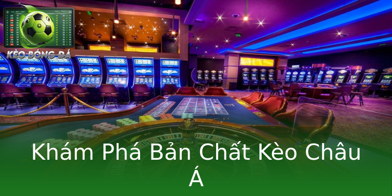 Khám Phá Bản Chất Kèo Châu Á Khám Phá Bản Chất Kèo Châu Á