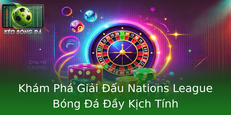 Khám Phá Giải Đấu Nations League Bóng Đá Đầy Kịch Tính Khám Phá Giải Đấu Nations League Bóng Đá Đầy Kịch Tính