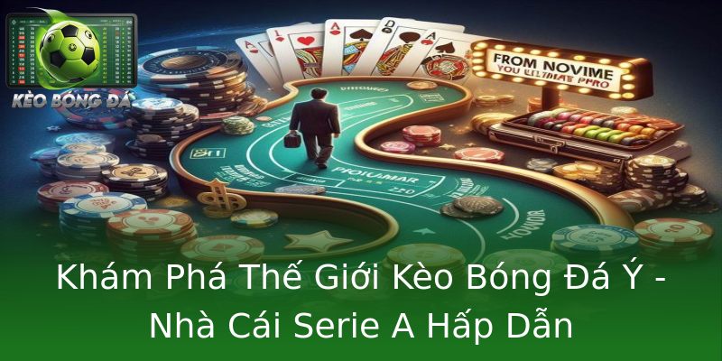 Khám Phá Thế Giới Kèo Bóng Đá Ý - Nhà Cái Serie A Hấp Dẫn Khám Phá Thế Giới Kèo Bóng Đá Ý - Nhà Cái Serie A Hấp Dẫn