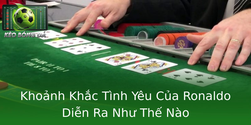Khoảnh Khắc Tình Yêu Của Ronaldo Diễn Ra Như Thế Nào Khoảnh Khắc Tình Yêu Của Ronaldo Diễn Ra Như Thế Nào
