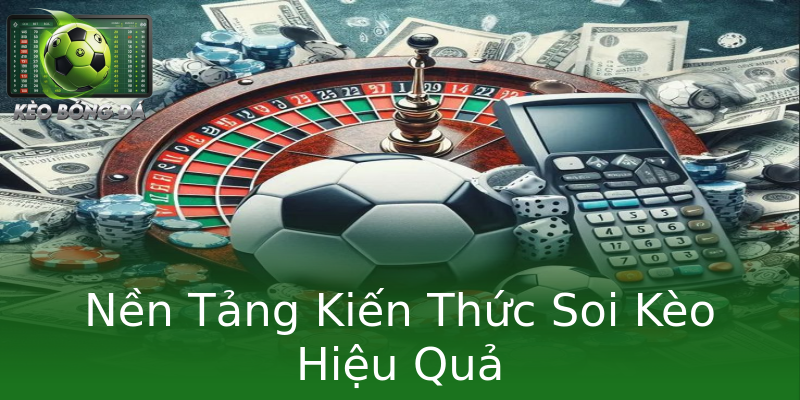 Nền Tảng Kiến Thức Soi Kèo Hiệu Quả Nền Tảng Kiến Thức Soi Kèo Hiệu Quả