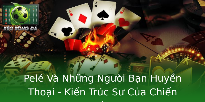 Pelé Và Những Người Bạn Huyền Thoại - Kiến Trúc Sư Của Chiến Thắng Pelé Và Những Người Bạn Huyền Thoại - Kiến Trúc Sư Của Chiến Thắng