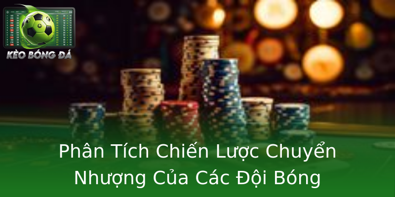 Phân Tích Chiến Lược Chuyển Nhượng Của Các Đội Bóng Phân Tích Chiến Lược Chuyển Nhượng Của Các Đội Bóng