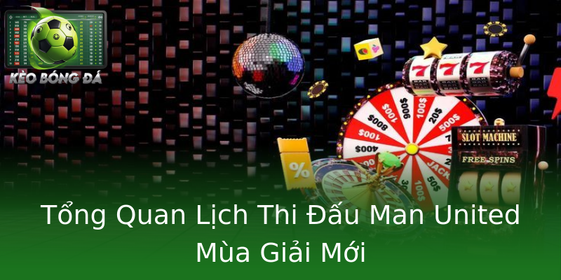 Tổng Quan Lịch Thi Đấu Man United Mùa Giải Mới Tổng Quan Lịch Thi Đấu Man United Mùa Giải Mới