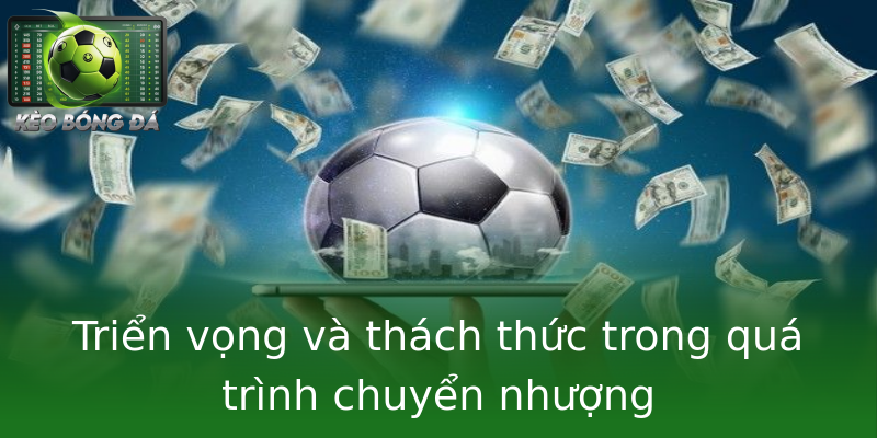 Triển vọng và thách thức trong quá trình chuyển nhượng Triển vọng và thách thức trong quá trình chuyển nhượng