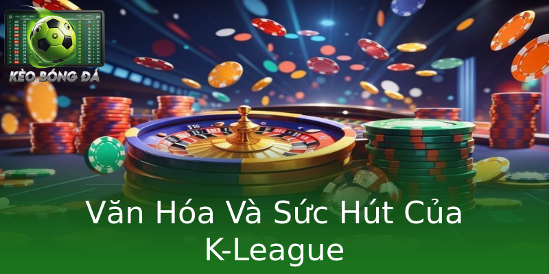 Văn Hóa Và Sức Hút Của K-League Văn Hóa Và Sức Hút Của K-League
